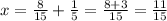 x=\frac{8}{15}+\frac{1}{5}=\frac{8+3}{15}=\frac{11}{15}