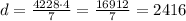 d=\frac{4228\cdot4}{7}=\frac{16912}{7}=2416