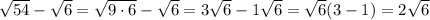 \sqrt{54}-\sqrt{6}=\sqrt{9\cdot6}-\sqrt{6}=3\sqrt{6}-1\sqrt{6}=\sqrt{6}(3-1)=2\sqrt{6}