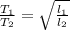 \frac{T_{1}}{T_{2}}=\sqrt{\frac{l_{1}}{l_{2}}}