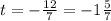 t=-\frac{12}{7}=-1\frac{5}{7}