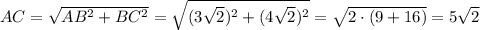 AC=\sqrt{ AB^2+BC^2}=\sqrt{(3\sqrt{2})^2+(4\sqrt{2} )^2 }=\sqrt{2\cdot(9+16)}=5\sqrt{2} 