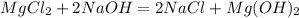 MgCl_2 + 2NaOH = 2NaCl + Mg(OH)_2