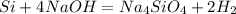 Si + 4NaOH = Na_4SiO_4 + 2H_2