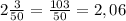 2\frac{3}{50}=\frac{103}{50}=2,06