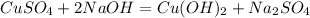 CuSO_4 + 2NaOH = Cu(OH)_2 + Na_2SO_4