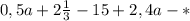 0,5a+2\frac{1}{3}-15+2,4a-*