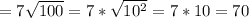 =7 \sqrt{100} =7* \sqrt{10 ^{2} } =7*10=70