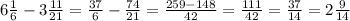 6\frac{1}{6}-3\frac{11}{21}=\frac{37}{6}-\frac{74}{21}=\frac{259-148}{42}=\frac{111}{42}=\frac{37}{14}=2\frac{9}{14}