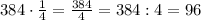 384\cdot\frac{1}{4}=\frac{384}{4}=384:4=96