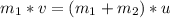 m_{1}*v=(m_{1}+m_{2})*u