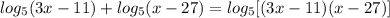 log_{5}(3x-11)+log_{5}(x-27)=log_{5}[(3x-11)(x-27)]