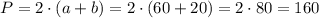 P=2\cdot(a+b)=2\cdot(60+20)=2\cdot80=160