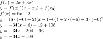  \\f(x)=2x+3x^2\\ y=f'(x_0)(x-x_0)+f(x_0)\\ f'(x)=6x+2\\ y=(6\cdot(-6)+2)(x-(-6))+2\cdot(-6)+3\cdot(-6)^2\\ y=-34(x+6)-12+108\\ y=-34x-204+96\\ y=-34x-108