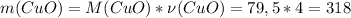 m(CuO)=M(CuO)*\nu(CuO)=79,5*4=318