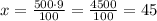 x=\frac{500\cdot9}{100}=\frac{4500}{100}=45