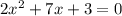 2x^{2}+7x+3=0 