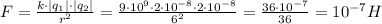 F=\frac{k\cdot|q_1|\cdot|q_2|}{r^2}=\frac{9\cdot10^9\cdot2\cdot10^{-8}\cdot2\cdot10^{-8}}{6^2}=\frac{36\cdot10^{-7}}{36}=10^{-7}H