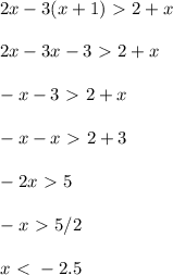 \displaystyle 2x-3(x+1)\ \textgreater \ 2+x\\\\2x-3x-3\ \textgreater \ 2+x\\\\\ -x-3\ \textgreater \ 2+x\\\\ -x-x\ \textgreater \ 2+3\\\\-2x\ \textgreater \ 5\\\\\ -x\ \textgreater \ 5/2\\\\x\ \textless \ -2.5