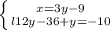 \left \{ {{x = 3y - 9} \atop {l12y - 36 + y = -10}} \right.