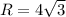 R=4\sqrt{3}