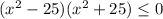 (x^{2}-25)(x^{2}+25)\leq0