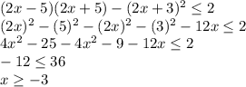 (2x - 5)(2x + 5) - ( 2x + 3)^2\leq 2\\ (2x)^2 -( 5)^2-(2x)^2 - (3)^2-12x\leq 2\\4x^2 -25-4x^2 - 9-12x\leq 2\\-12\leq 36\\x\geq -3