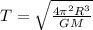 T=\sqrt{\frac{4\pi ^2R^3}{GM}