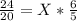 \frac{24}{20}=X*\frac{6}{5}