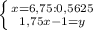 \left \{ {{x=6,75:0,5625} \atop {1,75x-1=y}} \right. 