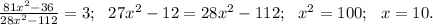 \frac{81x^2-36}{28x^2-112}=3;\ \ 27x^2-12=28x^2-112;\ \ x^2=100;\ \ x=10.