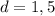 d=1,5