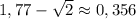 1,77-\sqrt{2} \approx 0,356