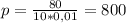 p=\frac{80}{10*0,01}=800