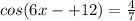 cos(6x-+12) =\frac{4}{7}