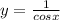 y = \frac{1}{cosx}