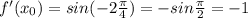 f'(x_0) = sin(-2\frac{\pi}{4}) = -sin\frac{\pi}{2} = -1