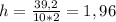 h=\frac{39,2}{10*2}=1,96