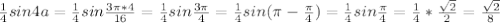 \frac{1}{4}sin4a = \frac{1}{4}sin\frac{3\pi*4}{16} = \frac{1}{4}sin\frac{3\pi}{4} = \frac{1}{4}sin(\pi-\frac{\pi}{4}) = \frac{1}{4}sin\frac{\pi}{4} = \frac{1}{4}*\frac{\sqrt{2}}{2}=\frac{\sqrt{2}}{8}