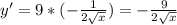 y' = 9*(-\frac{1}{2\sqrt{x}}) = -\frac{9}{2\sqrt{x}}