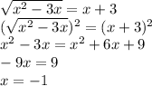  \sqrt{x^2 -3x}= x+3\\ (\sqrt{x^2 -3x})^2= (x+3)^2\\ x^2-3x=x^2+6x+9\\ -9x=9\\ x=-1 