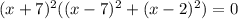 (x+7)^2((x-7)^2+(x-2)^2)=0