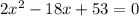 2x^2-18x+53=0