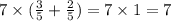 7 \times ( \frac{3}{5} + \frac{2}{5} ) = 7 \times 1 = 7