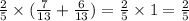 \frac{2}{5} \times ( \frac{7}{13} + \frac{6}{13} ) = \frac{2}{5} \times 1 = \frac{2}{5}