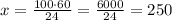 x=\frac{100\cdot60}{24}=\frac{6000}{24}=250