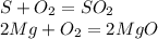 S+O_2=SO_2\\2Mg+O_2=2MgO