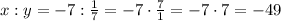 x:y=-7: \frac{1}{7}=-7\cdot\frac{7}{1}=-7\cdot7=-49