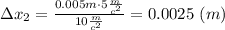 \Delta x_2=\frac{0.005m\cdot5\frac{m}{c^2}}{10\frac{m}{c^2}}=0.0025\ (m)