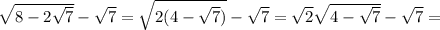 \sqrt{8-2\sqrt{7}}-\sqrt{7}=\sqrt{2(4-\sqrt{7})}-\sqrt{7}=\sqrt{2}\sqrt{4-\sqrt{7}}-\sqrt{7}=